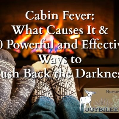 Cabin Fever: What Causes It & 10 Powerful and Effective Ways to Push Back the Darkness
