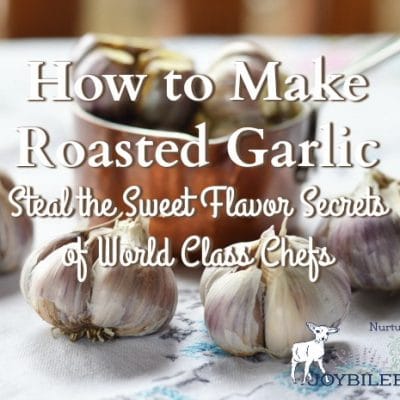 How to Make Roasted Garlic at Home and Steal the Sweet Flavor Secrets of World Class Chefs