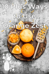 10 Plus Ways to Use Orange Zest - Joybilee Farm - DIY 